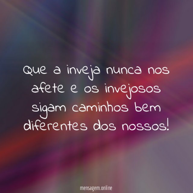 Que a inveja nunca nos afete