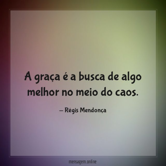 A graça é a busca de algo melhor no meio do caos