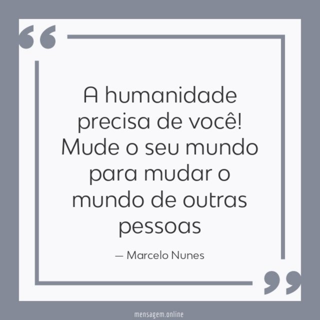 A humanidade precisa de você