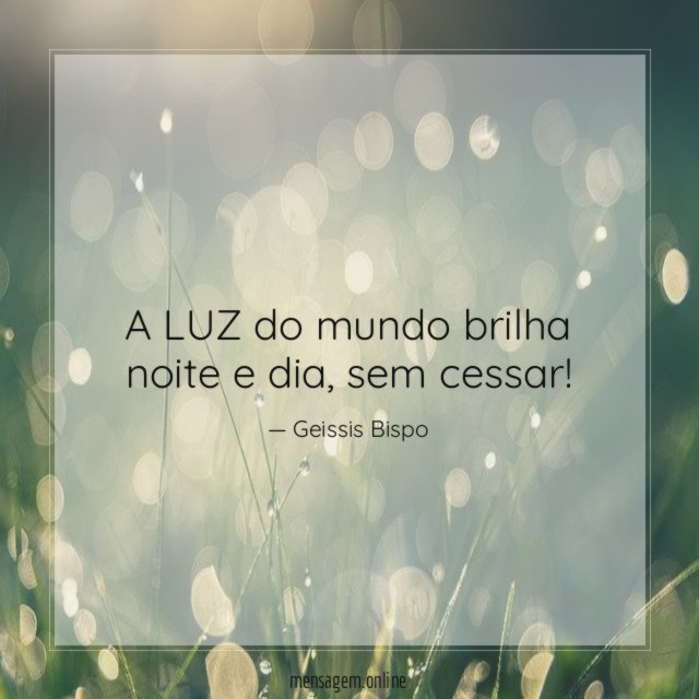 A LUZ do mundo brilha noite e dia