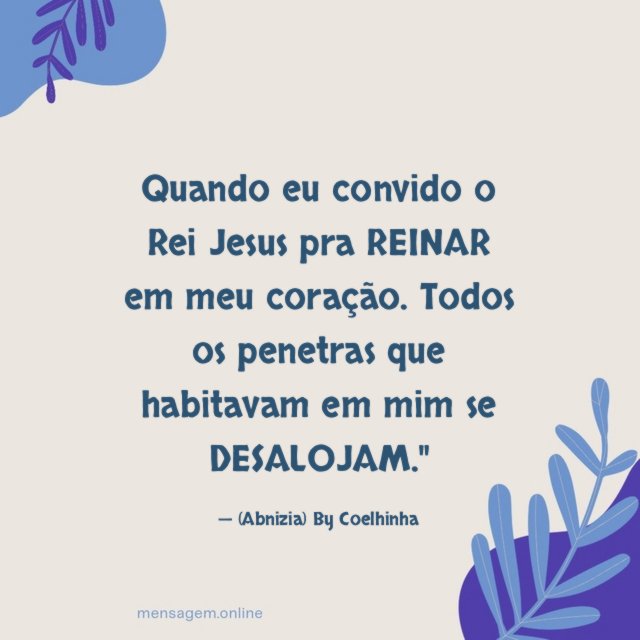"Quando eu convido o Rei Jesus pra REINAR em meu coração. Todos os penetras que habitavam em mim se DESALOJAM."