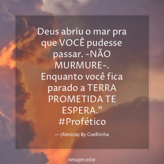 "Deus abriu o mar pra que VOCÊ pudesse passar. -NÃO MURMURE-. Enquanto você fica parado a TERRA PROMETIDA TE ESPERA." #Profético