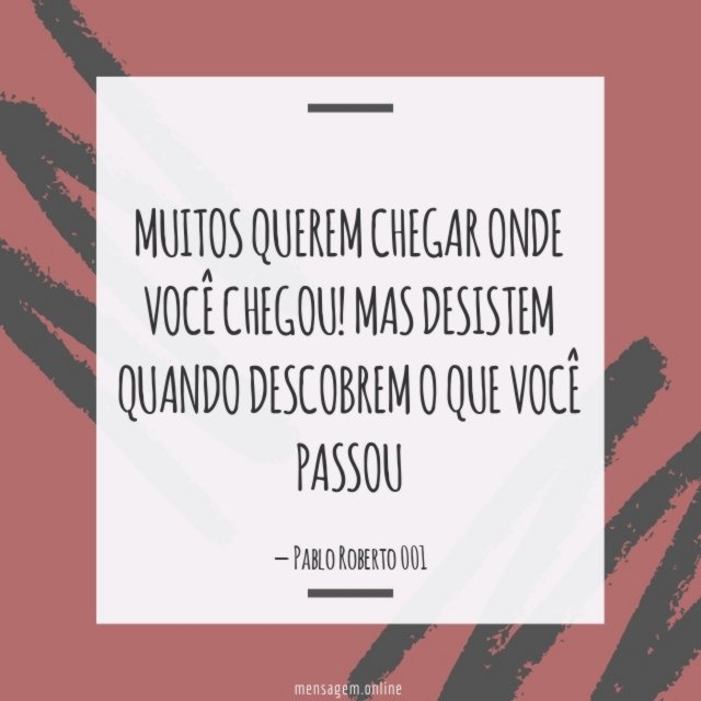 MUITOS QUEREM CHEGAR ONDE VOCÊ CHEGOU