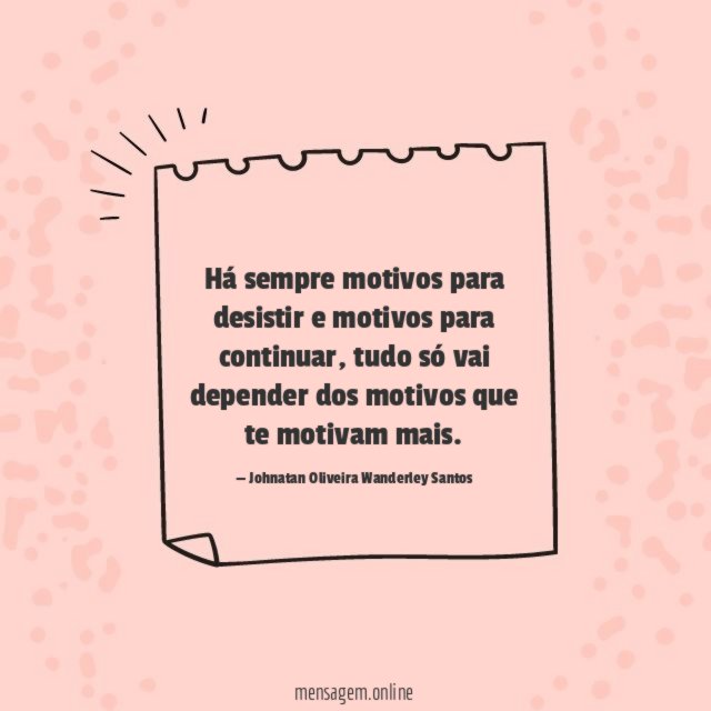 Há sempre motivos para desistir e motivos para continuar