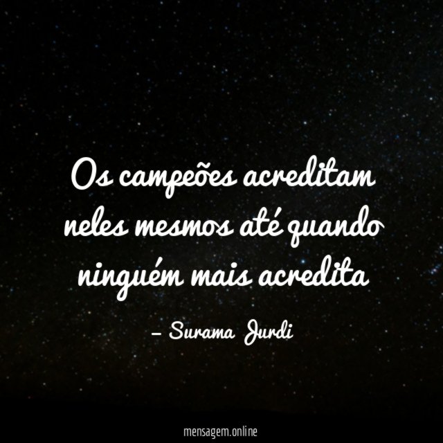 Os campeões acreditam neles mesmos até quando ninguém mais acredita
