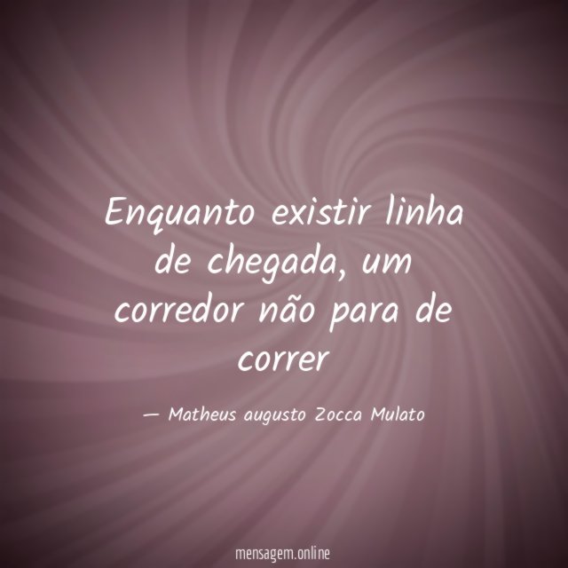 Enquanto existir linha de chegada