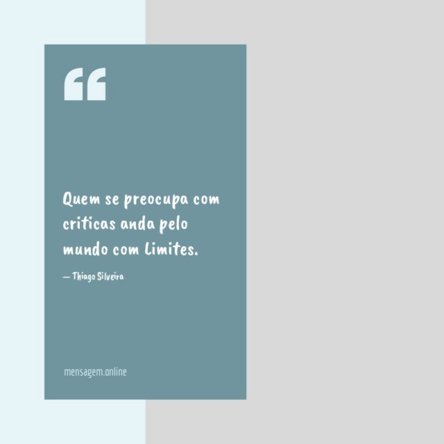 Quem se preocupa com criticas anda pelo mundo com Limites