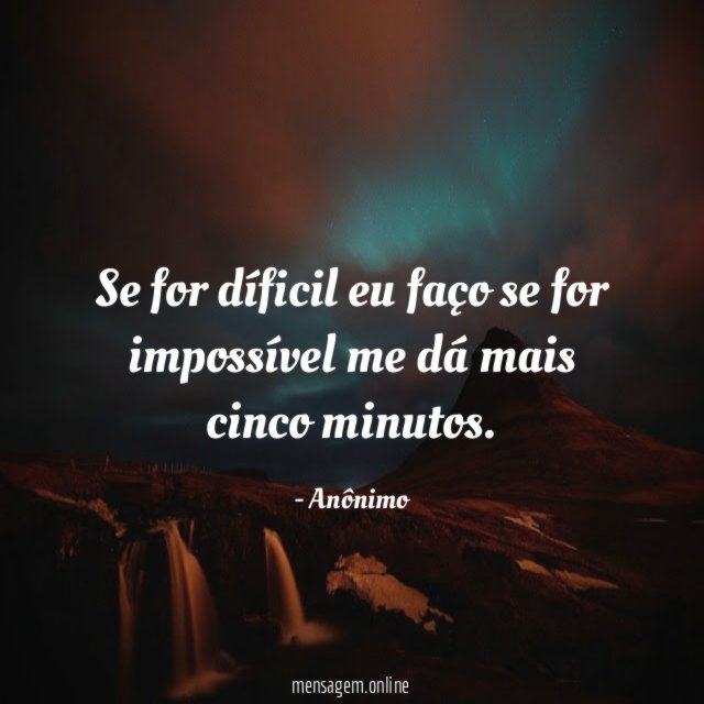 Se for díficil eu faço se for impossível