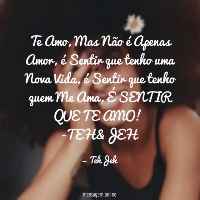 Te Amo, Mas Não é Apenas Amor, é Sentir que tenho uma Nova Vida, é Sentir que tenho quem Me Ama, É SENTIR QUE TE AMO! ❤