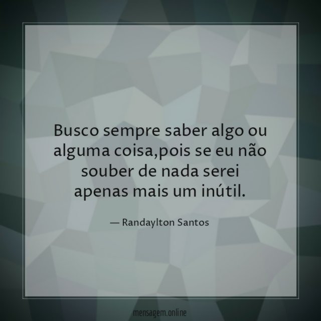 Busco sempre saber algo ou alguma coisa