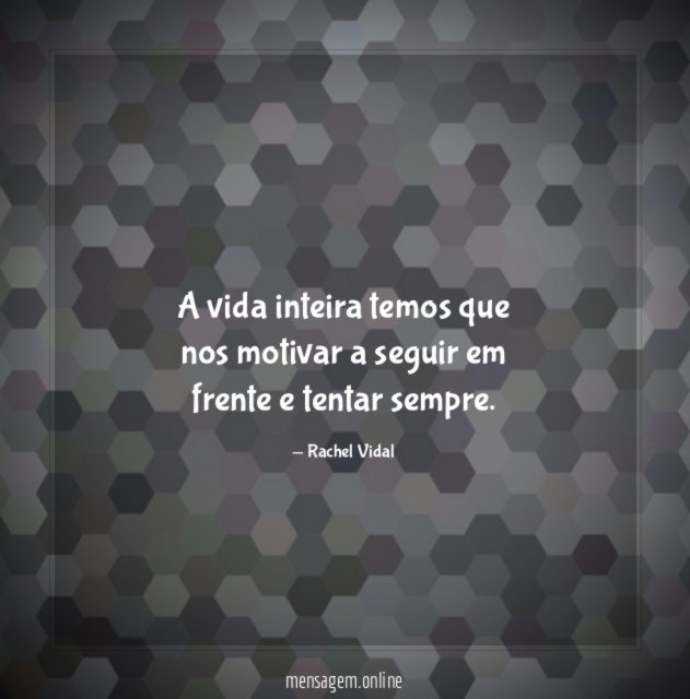 A vida inteira temos que nos motivar a