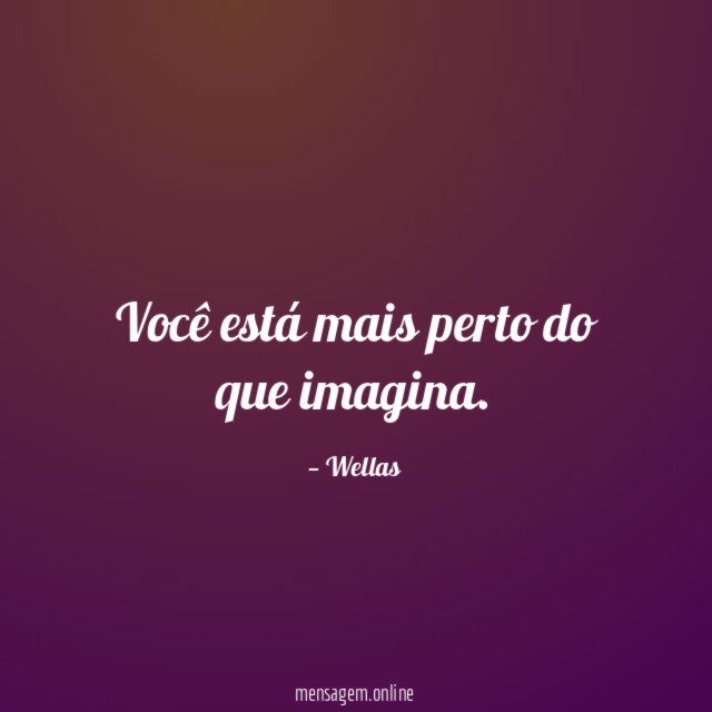 Você está mais perto do que imagina