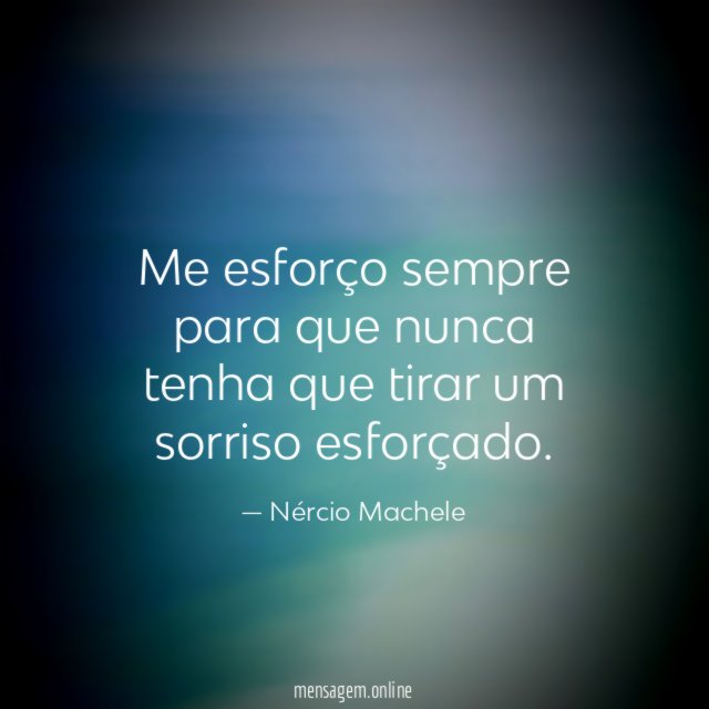 Me esforço sempre para que nunca tenha que