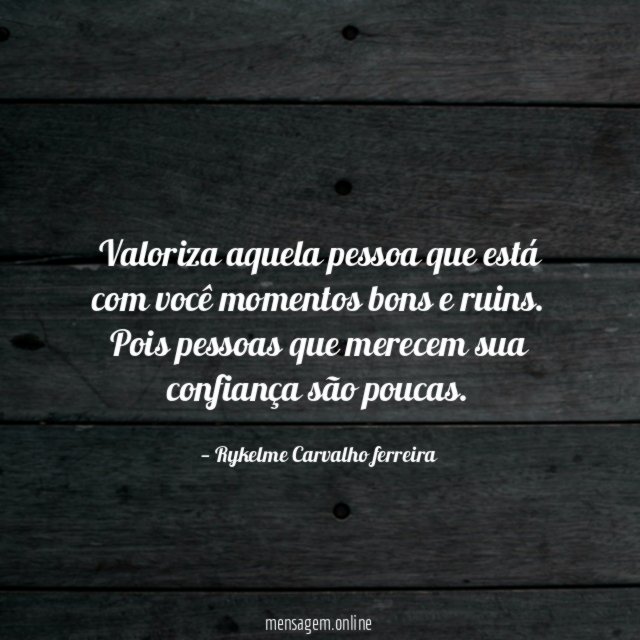 Valoriza aquela pessoa que está com você momentos bons e ruins