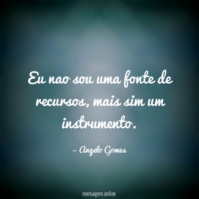 Eu nao sou uma fonte de recursos