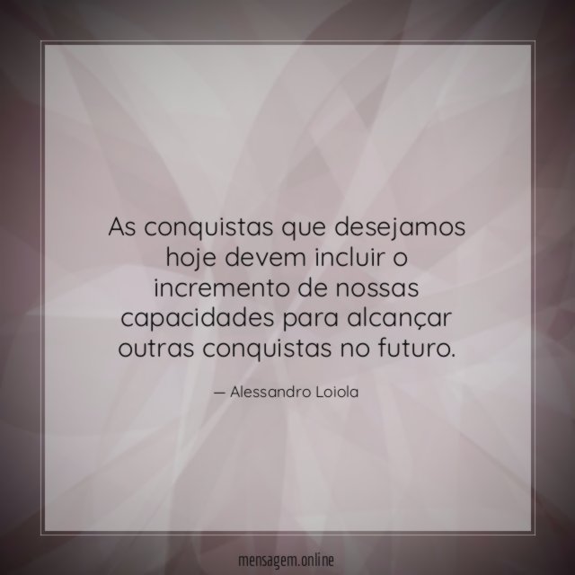 As conquistas que desejamos hoje devem incluir