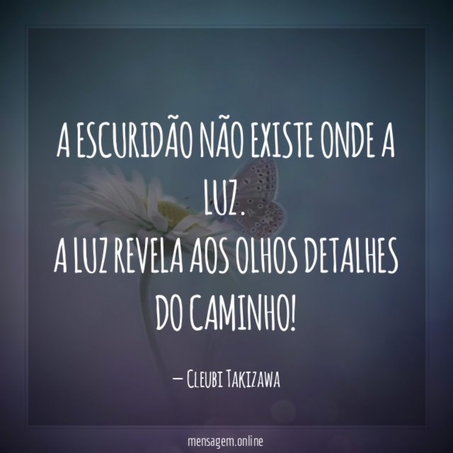 A escuridão não existe onde a Luz