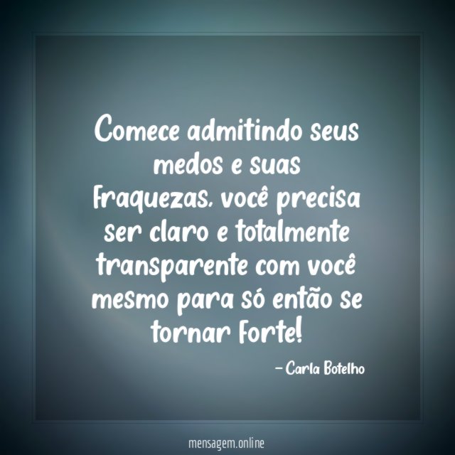 Comece admitindo seus medos e suas fraquezas
