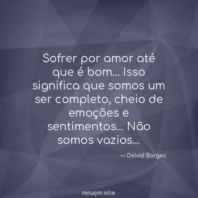 Sofrer por amor até que é bom