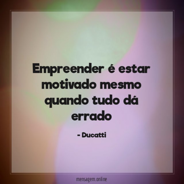 Empreender é estar motivado mesmo quando tudo dá errado