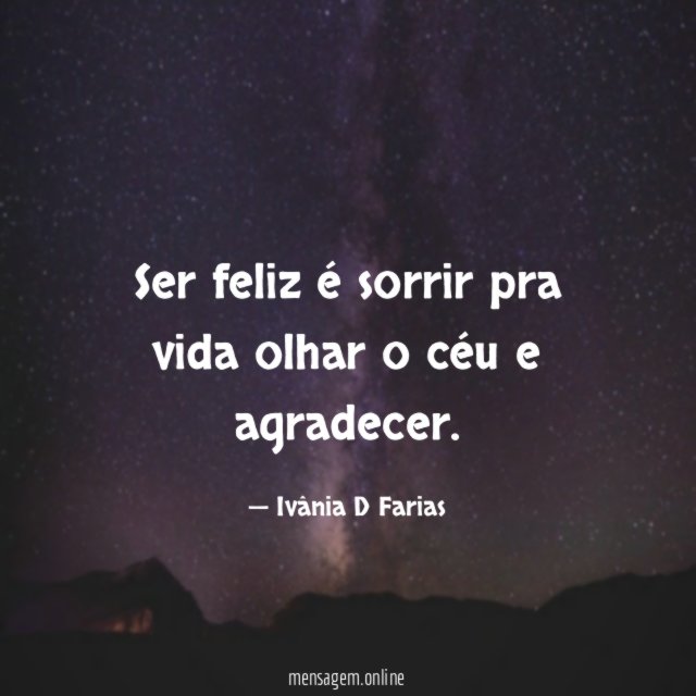 Ser feliz é sorrir pra vida olhar o céu e agradecer
