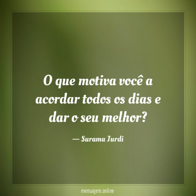 O que motiva você a acordar todos os