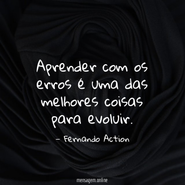 Aprender com os erros é uma das melhores coisas para evoluir