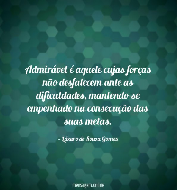 Admirável é aquele cujas forças não desfalecem ante as dificuldades