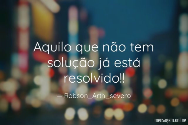 Aquilo que não tem solução já está resolvido