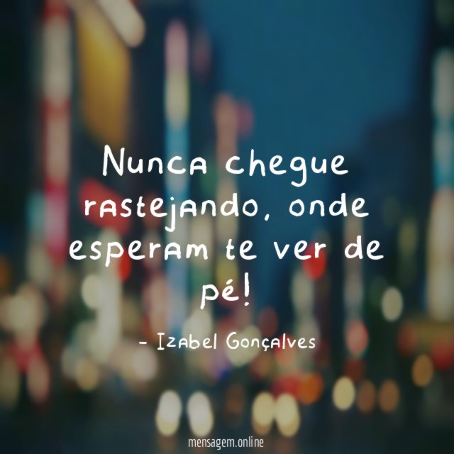 Nunca chegue rastejando