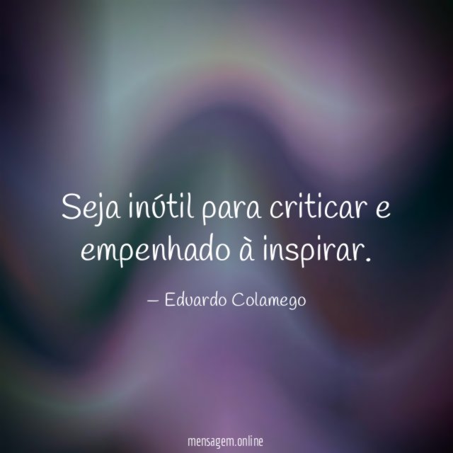 Seja inútil para criticar e empenhado à inspirar