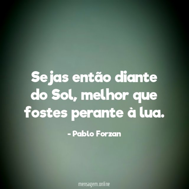 Sejas então diante do Sol