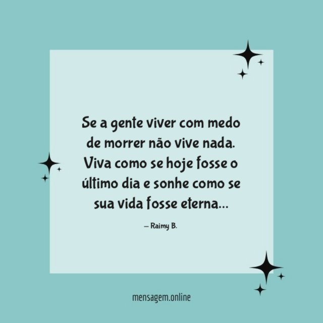 Se a gente viver com medo de morrer não vive nada