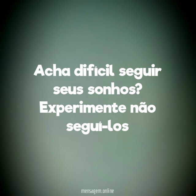 Acha difícil seguir seus sonhos