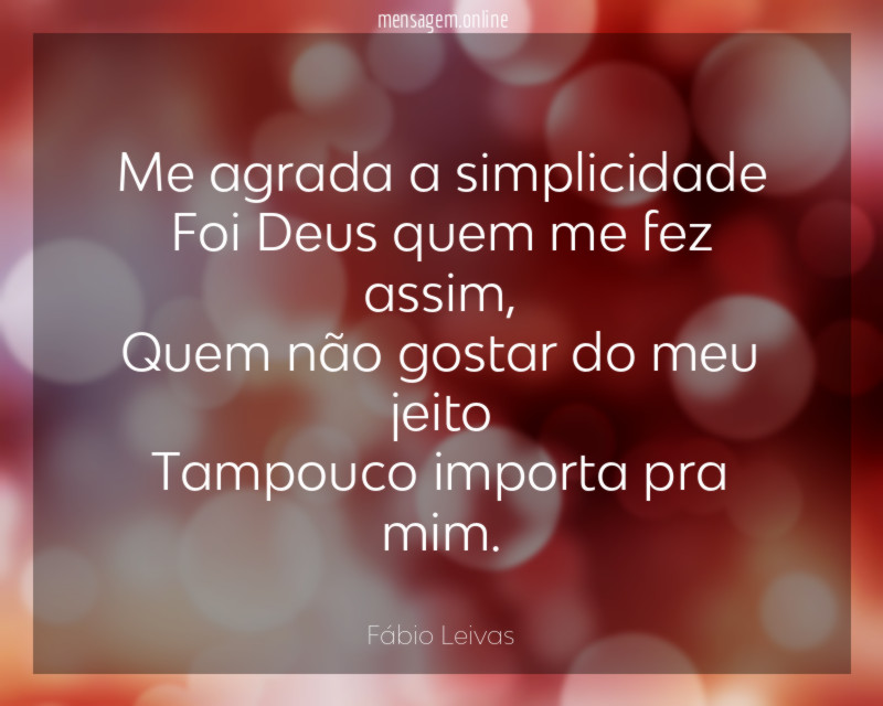 Me agrada a simplicidade Foi Deus quem me fez assim