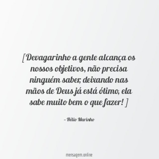 [Devagarinho a gente alcança os nossos objetivos