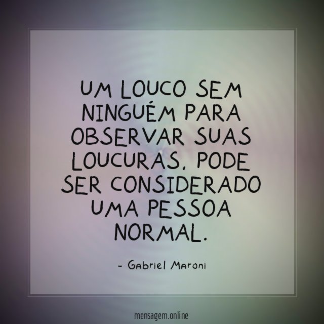 Um louco sem ninguém para observar suas loucuras