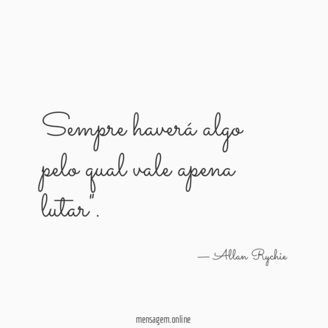 Sempre haverá algo pelo qual vale apena lutar"