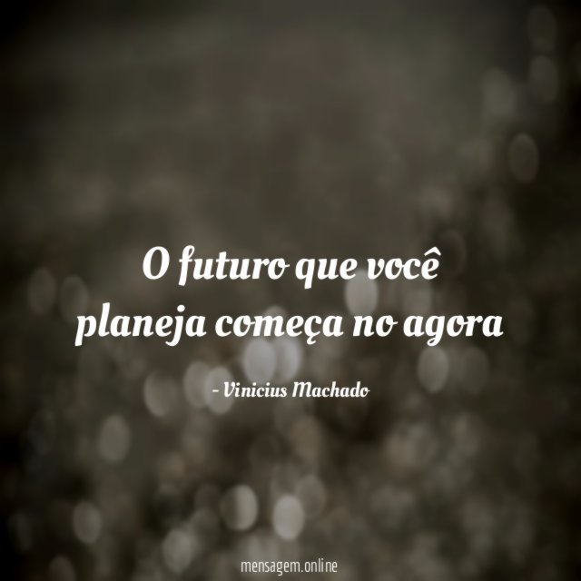 O futuro que você planeja começa no agora