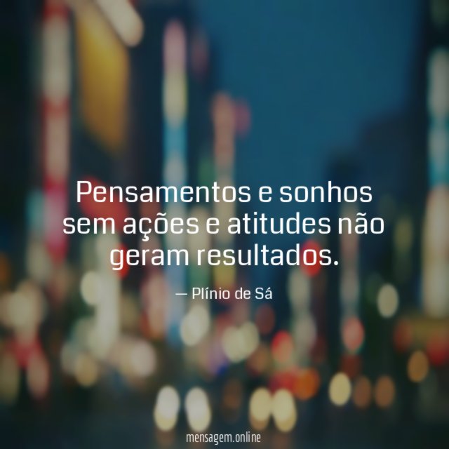 Pensamentos e sonhos sem ações e atitudes não geram resultados