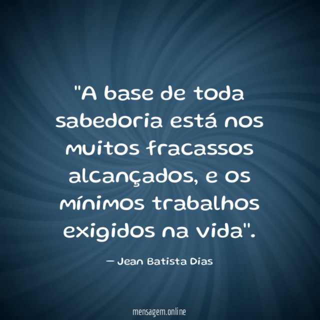 'A base de toda sabedoria está nos muitos fracassos alcançados