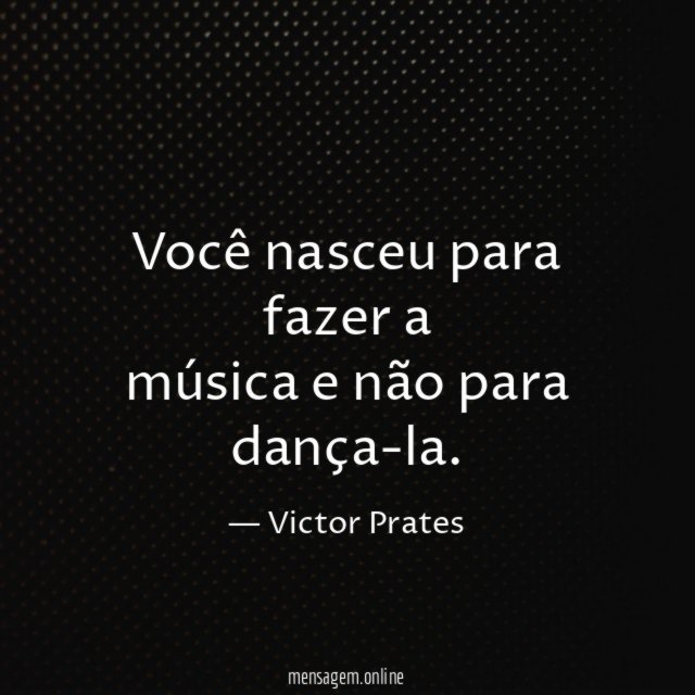 Você nasceu para fazer a música e não para