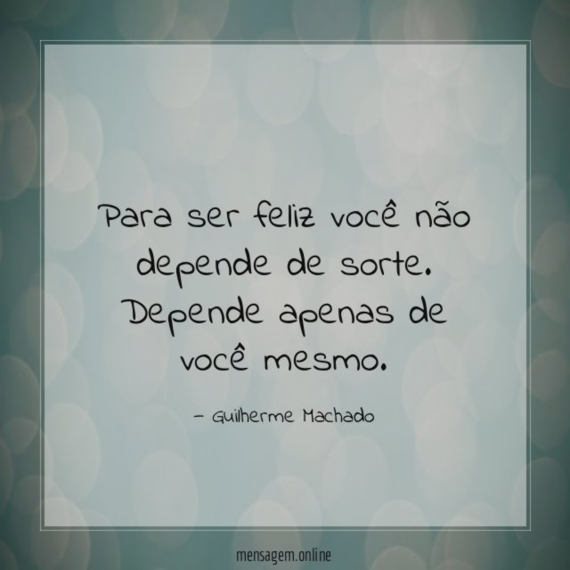 Para ser feliz você não depende de sorte