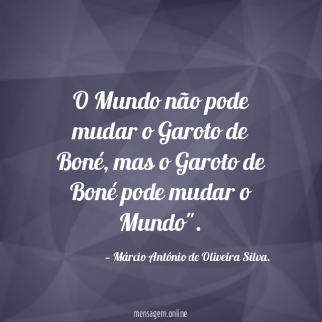 O Mundo não pode mudar o Garoto de Boné