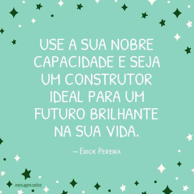 Use a sua nobre capacidade e seja um