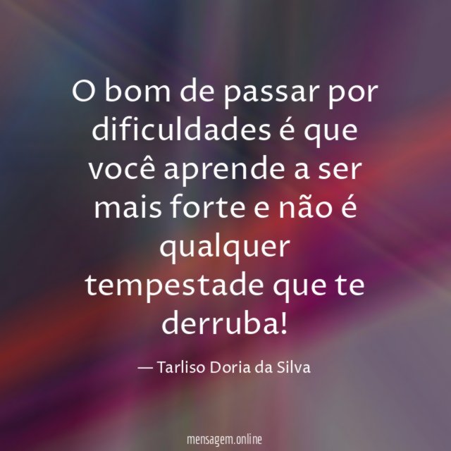O bom de passar por dificuldades é que