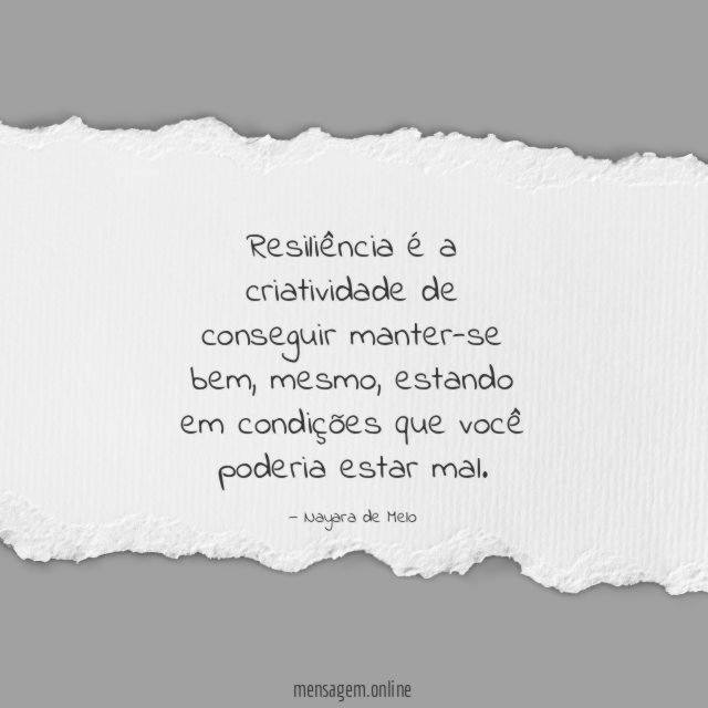 Resiliência é a criatividade de conseguir manter-se bem