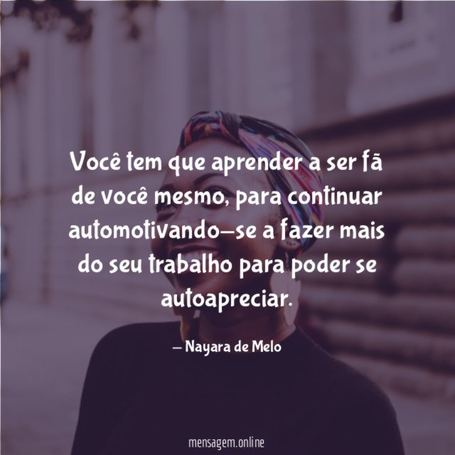 Você tem que aprender a ser fã de você mesmo