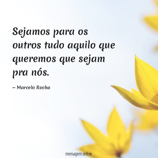 Sejamos para os outros tudo aquilo que queremos