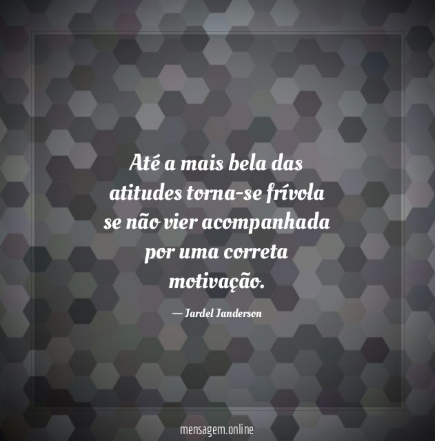 Até a mais bela das atitudes torna-se frívola
